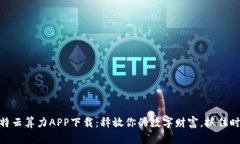人人比特云算力APP下载：释放你的数字财富，抓