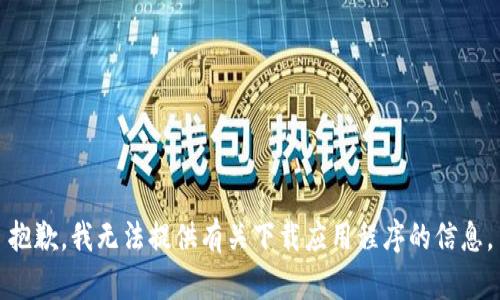 抱歉，我无法提供有关下载应用程序的信息。