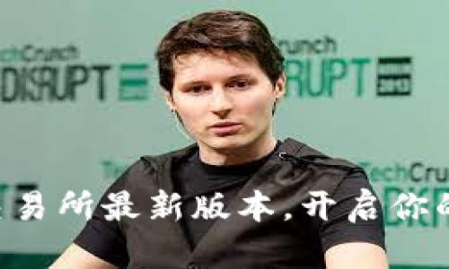 立即下载比特交易所最新版本，开启你的数字资产之旅！