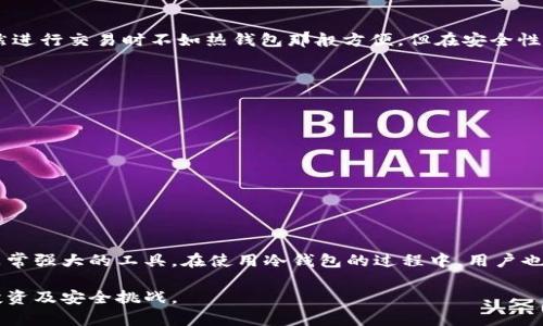 冷钱包离线状态是指在加密货币的存储和管理中，用户将私钥或交易证明存放在一个与互联网断开连接的设备或环境中。这种方式让资产更安全，减少了黑客攻击和网络漏洞带来的风险。

什么是冷钱包？
冷钱包是一种用于存储数字货币的方式，与热钱包（在线钱包）相对。冷钱包保存在离线环境中，这意味着它不会与互联网直接连接，因此大幅降低被黑客攻击和遭受网络安全威胁的风险。冷钱包的类型包括硬件钱包、纸钱包等。

冷钱包离线状态的工作原理
冷钱包的离线状态通过将私钥存储在未连接互联网的设备（如冷存储设备、USB驱动器或其他存储介质）中实现。用户在需要进行交易时，通常会使用一台在线设备生成交易信息，然后将其转移到冷钱包所在的离线设备上进行签名，最后将已签名的交易信息再次转移到在线设备上进行广播。

冷钱包的优点
1. **安全性高**：冷钱包不受网络攻击的威胁，因此比热钱包更安全。即使黑客入侵了用户的在线账号，他们也无法获取冷钱包中的资金。
2. **长期存储**：对于不打算频繁交易的用户，冷钱包可以提供一种理想的长期存储解决方案，保障用户资产的安全。
3. **私钥保护**：冷钱包确保私钥不暴露在互联网环境中，减少了私钥被盗的风险。

冷钱包与热钱包的比较
冷钱包和热钱包各有优缺点。热钱包方便快捷，适合频繁交易的用户，但其随时ONLINE的特性增加了安全风险。冷钱包虽然进行交易时不如热钱包那般方便，但在安全性和资产保障上占有绝对优势。

使用冷钱包的最佳实践
如果你决定使用冷钱包来存储你的资产，这里有一些最佳实践：
ul
    li选择信誉好的硬件钱包制造商，确保它们的安全性和用户评价。/li
    li切勿将私钥分享给任何人，保持个人信息的 Confidentiality。/li
    li定期备份冷钱包并将备份存放在安全的地方。/li
    li在完成交易后，确保冷钱包设备再次处于离线状态。/li
/ul

总结
冷钱包的离线状态是数字货币安全管理的重要措施之一，特别对于那些珍视资产安全和隐私的用户来说，它提供了一个非常强大的工具。在使用冷钱包的过程中，用户也需要注意一些使用技巧和最佳实践，以确保他们的投资能够稳健、安全地持续增长。

以上是关于冷钱包离线状态的简要介绍，这一概念的深入理解将帮助用户在日益复杂的加密货币世界中，更加从容应对投资及安全挑战。