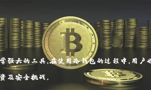 冷钱包离线状态是指在加密货币的存储和管理中，用户将私钥或交易证明存放在一个与互联网断开连接的设备或环境中。这种方式让资产更安全，减少了黑客攻击和网络漏洞带来的风险。

什么是冷钱包？
冷钱包是一种用于存储数字货币的方式，与热钱包（在线钱包）相对。冷钱包保存在离线环境中，这意味着它不会与互联网直接连接，因此大幅降低被黑客攻击和遭受网络安全威胁的风险。冷钱包的类型包括硬件钱包、纸钱包等。

冷钱包离线状态的工作原理
冷钱包的离线状态通过将私钥存储在未连接互联网的设备（如冷存储设备、USB驱动器或其他存储介质）中实现。用户在需要进行交易时，通常会使用一台在线设备生成交易信息，然后将其转移到冷钱包所在的离线设备上进行签名，最后将已签名的交易信息再次转移到在线设备上进行广播。

冷钱包的优点
1. **安全性高**：冷钱包不受网络攻击的威胁，因此比热钱包更安全。即使黑客入侵了用户的在线账号，他们也无法获取冷钱包中的资金。
2. **长期存储**：对于不打算频繁交易的用户，冷钱包可以提供一种理想的长期存储解决方案，保障用户资产的安全。
3. **私钥保护**：冷钱包确保私钥不暴露在互联网环境中，减少了私钥被盗的风险。

冷钱包与热钱包的比较
冷钱包和热钱包各有优缺点。热钱包方便快捷，适合频繁交易的用户，但其随时ONLINE的特性增加了安全风险。冷钱包虽然进行交易时不如热钱包那般方便，但在安全性和资产保障上占有绝对优势。

使用冷钱包的最佳实践
如果你决定使用冷钱包来存储你的资产，这里有一些最佳实践：
ul
    li选择信誉好的硬件钱包制造商，确保它们的安全性和用户评价。/li
    li切勿将私钥分享给任何人，保持个人信息的 Confidentiality。/li
    li定期备份冷钱包并将备份存放在安全的地方。/li
    li在完成交易后，确保冷钱包设备再次处于离线状态。/li
/ul

总结
冷钱包的离线状态是数字货币安全管理的重要措施之一，特别对于那些珍视资产安全和隐私的用户来说，它提供了一个非常强大的工具。在使用冷钱包的过程中，用户也需要注意一些使用技巧和最佳实践，以确保他们的投资能够稳健、安全地持续增长。

以上是关于冷钱包离线状态的简要介绍，这一概念的深入理解将帮助用户在日益复杂的加密货币世界中，更加从容应对投资及安全挑战。