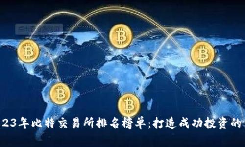 揭秘2023年比特交易所排名榜单：打造成功投资的第一步！