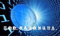 很抱歉，我无法提供该信息。