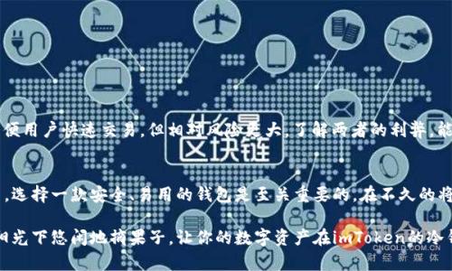 冷钱包的定义与重要性
在数字资产日益普及的今天，越来越多的人开始关注数字货币的安全存储问题。冷钱包，作为较为安全的数字货币存储方式，因其与互联网隔绝的特性而备受青睐。想象一下，贵重的金银珠宝被锁在厚重的铁箱中，而冷钱包则是数字资产世界中的“铁箱”。它能够有效防止黑客攻击和恶意软件的侵害，为用户提供一个安全的环境来存放他们的数字财富。

imToken冷钱包简介
imToken是一个深受用户喜爱的数字资产钱包，其中的冷钱包功能尤为突出。imToken冷钱包支持多种数字货币，让用户能够轻松管理自己的资产。其用户友好的界面以及完善的安全机制成为了很多投资者的首选。

imToken冷钱包支持的币种
那么，imToken冷钱包到底支持哪些币种呢？想象一下你秋天的果园，樱桃、苹果、橙子等各种水果都在等待你去挑选。imToken冷钱包也一样，拥有多种数字资产供你选择。以下是一些主要支持的币种：

ul
  li以太坊（ETH）：以太坊是最受欢迎的智能合约平台，其原生代币ETH在imToken中得到了广泛支持。/li
  li比特币（BTC）：作为第一款也是最知名的加密货币，比特币在人们心中占据了重要位置，imToken也为其提供了存储服务。/li
  liUSDT： 作为一种稳定币，USDT在市场中发挥着重要作用，imToken支持其存储与转账。/li
  li链上资产： imToken还支持多种基于不同区块链的资产，如EOS、TRON、NEO等，让用户可以更方便地管理多种资产。/li
  liERC20代币： 对于以太坊网络上的各种代币，imToken几乎支持所有ERC20代币的存储与管理，用户可以在冷钱包中存放多种自定义代币。/li
/ul

安全性与隐私保护
冷钱包的安全性主要体现在两个方面：私钥的管理和交易的保护。想象一下，在一座隐蔽的山谷中，只有你知道那条秘密的小路，通向你藏匿的宝物。冷钱包将私钥保存在用户设备本地，避免因在线环境而带来的风险。同时，imToken还采取了多重加密措施，为用户提供额外的安全保障。

此外，imToken还通过助记词的方式帮助用户备份钱包。一旦用户丢失了设备或忘记了密码，只要保存好助记词，就能轻松找回资产。而这设置再想象成是一把锁，只有你才能打开的锁，让你对自己的资产拥有绝对的控制权。

如何使用imToken冷钱包存储数字资产
要开始使用imToken冷钱包，你可以按照以下步骤进行操作，像是在游园会中的一次华丽冒险：
ol
  li下载imToken：首先，从官方网站或应用商店下载imToken钱包，确保选择正版软件，避免遭遇钓鱼软件。/li
  li创建新钱包：打开应用后，按照提示生成新的钱包，务必记下你的助记词，确保安全存储。/li
  li转入数字资产：你可以通过交易所、其他钱包等途径将数字资产转入imToken冷钱包，像是将水果从市场搬回你的果园。/li
  li安全设置：为了增强安全性，可以设置应用密码并启用指纹或面部识别，进一步保护你的数字财富。/li
  li定期备份：建议定期备份你的冷钱包，确保在任何情况下都能找回资产。/li
/ol

冷钱包与热钱包的比较
冷钱包与热钱包之间的选择就如同在森林中选择探险路径。冷钱包工作在离线环境中，提供较高的安全性，但使用不够便捷；热钱包则连接互联网，方便用户快速交易，但相对风险更大。了解两者的利弊，能够帮助用户在资产管理时做出更明智的选择。

总结与展望
总的来说，imToken冷钱包为用户提供了丰富的数字资产存储选择，并通过安全的存储方式帮助用户保护他们的财富。在快速发展的数字货币市场中，选择一款安全、易用的钱包是至关重要的。在不久的将来，我们期待imToken能够继续增加对更多币种的支持，满足更多用户的需求。

若你正打算进入数字货币的世界，记住，安全与可靠的存储才能让你享受投资的乐趣，而imToken冷钱包无疑是一个值得信赖的选择。就像在温暖的阳光下悠闲地摘果子，让你的数字资产在imToken的冷钱包中安然无恙。