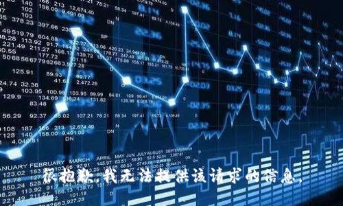 很抱歉，我无法提供该请求的信息。