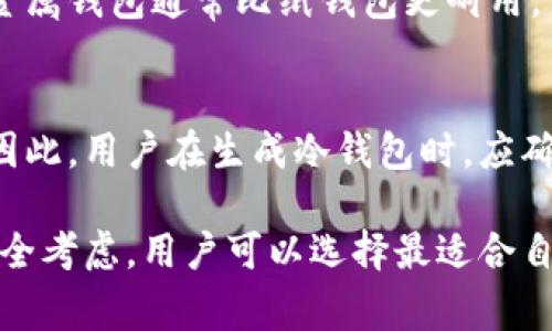 冷钱包，通常被称为离线钱包，是一种用于存储数字货币（如比特币、以太坊等）的工具，具有良好的安全性，因为它们不连接到互联网。能够减少黑客攻击的风险。冷钱包有多种形式，以下是一些主要类型：

1. **硬件钱包**： 
   硬件钱包是一种物理设备，专门用于存储加密货币的私钥。常见的品牌包括Ledger、Trezor等。这些钱包的安全性较高，因为它们在连接到电脑或移动设备时才会暴露其私钥，大部分操作都在设备内部完成。

2. **纸钱包**： 
   纸钱包就是将加密货币的公钥和私钥打印在一张纸上。使用纸钱包可以将虚拟资产完全脱离网络。需要注意的是，要在安全和私密的环境中生成纸钱包，并确保妥善保存，不要损坏或丢失。

3. **冷存储**： 
   冷存储是指将私钥保存在不联网的任何设备或媒介上，例如USB驱动器、硬盘等。用户可以在需要时将这些设备连接到网络，但平时应保持离线状态，以保证安全性。

4. **金属钱包**： 
   这种冷钱包将信息刻在金属片上，以便在火灾、水灾等自然灾害中保护私钥不受损坏。金属钱包通常比纸钱包更耐用。

5. **伪造的冷钱包**： 
   在某些情况下，用户可能会在不安全的环境下生成冷钱包的私钥，从而导致安全隐患。因此，用户在生成冷钱包时，应确保使用可靠和安全的方法。

总结来说，冷钱包有多种形式，每种形式的使用方式和安全性都有差异。根据个人需求和安全考虑，用户可以选择最适合自己的冷钱包。使用冷钱包是保护数字资产的有效方法，尤其是在外部威胁层出不穷的今天。