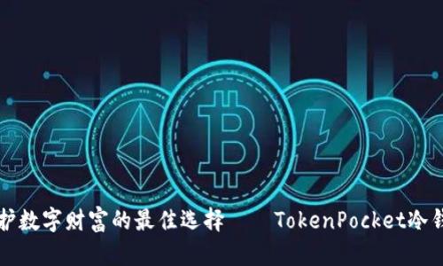守护数字财富的最佳选择——TokenPocket冷钱包