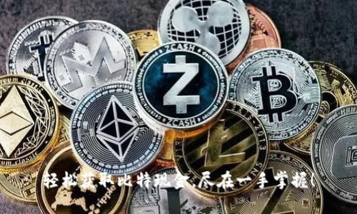 轻松获取比特现金，尽在一手掌握！