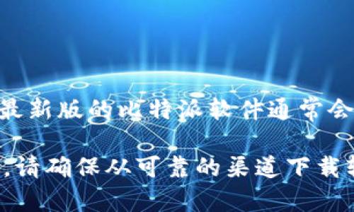 比特派（Bitpie）是一款用于管理和交易加密货币的钱包软件，它支持多种币种的存储和交易。最新版的比特派软件通常会有一些新功能和安全性增强，用户可以在其官方网站或应用商店找到最新的版本和相关信息。

如果你想了解比特派最新版本的具体功能和特点，建议直接访问官方网站获取最新资讯。同时，请确保从可靠的渠道下载软件，以保障你的资产安全。