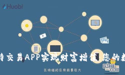 如何通过比特交易APP实现财富增值：您的数字资产之路