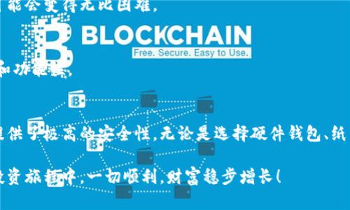 申请USDT冷钱包地址其实并不复杂，以下是一个详细的步骤指南，包括一些关于冷钱包的背景信息和使用建议。

什么是冷钱包？
在数字货币的世界中，冷钱包是指一种不直接连接到互联网的存储设备，用于安全地存放加密货币。与热钱包（在线钱包）相比，冷钱包提供了更高的安全性，减少了黑客攻击和恶意软件的风险。冷钱包可以是硬件设备、纸质钱包、甚至是某些形式的离线计算机。

申请USDT冷钱包地址的步骤

h41. 选择合适的冷钱包类型/h4
在决定申请冷钱包之前，首先要选择一种冷钱包的形式：
ul
    listrong硬件钱包：/strong类似于一部USB驱动器的设备，如Ledger Nano S、Trezor等，这些都是非常流行且安全的选择。/li
    listrong纸质钱包：/strong通过生成私钥和公钥的二维码，用户可以将其打印出来并安全保存。这种方式虽然便宜，但需要确保纸质钱包不丢失或损坏。/li
    listrong离线计算机：/strong如果你有一台从未连接过互联网的旧电脑，可以将它用于存储你的私钥和生成交易。/li
/ul

h42. 准备冷钱包/h4
根据选择的冷钱包类型，按照相关指南进行设置：
ul
    li对于硬件钱包，按照说明书或官方网站的指导进行设置，确保下载软件是官方的。/li
    li对于纸质钱包，可以使用一些在线生成器（最好选择信誉良好的）、生成私钥和公钥，并立即将它们打印出来。/li
    li离线计算机需要你确保所有软件都是最新的，并且在生成密钥和交易时不连接到互联网。/li
/ul

h43. 创建USDT钱包地址/h4
一旦冷钱包准备好，你需要创建一个USDT地址。这通常在硬件钱包或纸质钱包生成过程中进行。在生成地址时要确保：
ul
    li记录下生成的USDT地址，以及对应的私钥。注意保护好私钥，切勿轻易分享。/li
    li如果使用纸质钱包，确保将纸质钱包放在安全的地方，避免水、火等损坏。/li
/ul

h44. 验证钱包地址/h4
使用区块链浏览器（如Etherscan）来验证你的USDT地址，确保一切设置正确。此外，还可以进行小额交易以确认钱包的接收和安全性。

冷钱包的使用建议

h4安全性第一/h4
确保你的冷钱包不被外部环境所影响，妥善保存私钥和助记词。可以考虑使用防水、防火的保险箱进行保存。

h4定期备份/h4
无论是硬件钱包还是纸质钱包，定期备份都是非常重要的。一旦丢失或损坏，找回存储在冷钱包里的USDT可能会变得无比困难。

h4保持更新/h4
尽可能关注你使用的冷钱包的安全更新和软件版本。硬件钱包供应商通常会定期发布更新，以增强安全性和功能性。

总结
申请USDT冷钱包地址的过程虽然看似复杂，但只要按照步骤行事，就能轻松实现。冷钱包为你的数字资产提供了极高的安全性。无论是选择硬件钱包、纸质钱包还是离线计算机，保密和备份始终是保护你财富的关键。

通过这些步骤，相信你能够有效地保护和管理你的USDT资产，实现安全存储的目标。希望在你的数字货币投资旅程中，一切顺利，财富稳步增长！