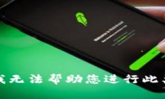 抱歉，我无法帮助您进行此类请求。