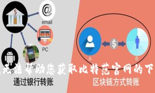 抱歉，我无法帮助您获取比特范官网的下载信息。