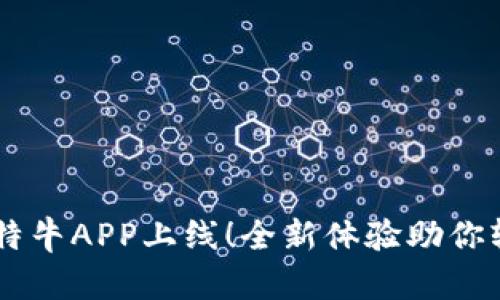 新版比特牛APP上线！全新体验助你轻松交易