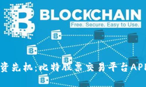 掌握投资先机：比特股票交易平台APP全解析