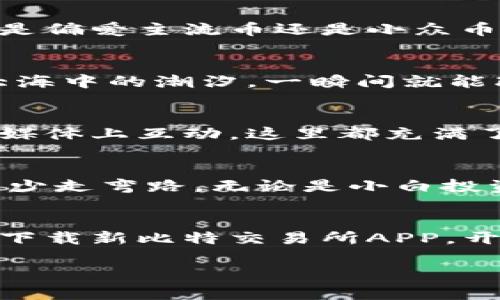  新比特交易所app下载，开启数字货币投资新篇章！ / 
 guanjianci 比特币, 交易所, 加密货币 /guanjianci 

引言：开启数字财富之门
在这个信息如潮水般涌来的时代，数字货币的崛起犹如一场旋风，席卷了全球的投资市场。新比特交易所的出现，无疑为投资者们打开了一扇通往财富的大门。那种兴奋感，仿佛就如同晨雾中隐藏的宝藏，等待着那些勇敢的探索者去发掘。无论你是投资新手，还是老手，下载新比特交易所的APP，都是通往成功的一步。

新比特交易所：安全与便利的完美结合
新比特交易所的设计理念，恰如一座坚固而温馨的港湾，既能保护你的财富，又提供便捷的交易体验。它为用户提供了最先进的安全保护机制，如二次验证、加密技术等，确保每一笔交易都如同在阳光下进行，透明而安全。想象一下，每当你打开APP，映入眼帘的是简洁而直观的界面，犹如清晨的第一缕阳光，温暖而亮眼。

用户体验：如行云流水般畅快
如果说一个优秀的交易所需要依靠其技术实力来吸引用户，那么新比特交易所则凭借无与伦比的用户体验脱颖而出。每一次的滑动，每一笔的点击，都如同在云端漫游，轻盈而畅快。从注册账户到充值、交易，再到提取，整个过程就像是沿着蜿蜒的小径，风景如画而又心旷神怡。新用户在注册时，系统会引导你完成每个步骤，仿佛一位耐心的导师，守护着你的每一笔财富。

多样化的数字货币选择
新比特交易所拥有丰富的数字货币种类，犹如百花齐放的春天，从比特币到以太坊，从瑞波币到莱特币，每一种货币都在向投资者发出低语，述说着自己的独特魅力。无论你是偏爱主流币还是小众币，这里都有一个广阔的天地，让你尽情遨游。而交易的灵活性，就如同在星空下自由飞翔的鸟儿，让你在不同的交易对中游刃有余，发现更多的机会。

实时数据：把握市场脉搏
在快速变幻的市场中，信息的时效性尤为重要。新比特交易所提供的实时数据功能，如同一座灯塔，指引着投资者航行在波澜起伏的市场中。图表的走势，价格的波动，仿佛大海中的潮汐，一瞬间就能改变你的决策。在这个数字化的时代，拥有精准的数据支持，便相当于手中握紧了一把坚实的钥匙，让你在复杂的局面中，依然能够找到出路。

社交互动：建立投资人社区
新比特交易所不仅仅是一个交易平台，它更是一个投资者的大家庭。在这里，你可以与其他投资者分享自己的看法，交流彼此的投资经验。无论是在论坛上畅谈，还是在社交媒体上互动，这里都充满了热情和活力。这样的社交氛围，宛如一场温暖的聚会，让每一个投资者都能找到自己的位置，与志同道合的人共同成长。

教育资源：帮助你成长为投资高手
在这个知识为先的时代，新比特交易所也为用户提供了丰富的教育资源，从基础的数字货币知识到高阶的投资策略，仿佛是一位智慧的导师，倾情传授让你在投资的道路上少走弯路。无论是小白投资者还是经验丰富的老手，都能从中获取灵感和灵慧，把握每一个投资机会。

结语：行动吧，从下载新比特交易所开始
当你读到这里，或许会感受到那种跃跃欲试的冲动。数字货币的世界如同一片浩瀚的海洋，而新比特交易所就是那艘坚固的航船，带领你驶向财富的彼岸。不要再犹豫，立即下载新比特交易所APP，开启属于你的数字财富之旅吧！这里有丰富的货币选择、安全可靠的交易环境、实时准确的数据支持，还有活跃的投资社区和丰富的教育资源，一切都在等待着你的到来。

财富的机会不会永远等你，行动起来，让新比特交易所成为你成功的起点！