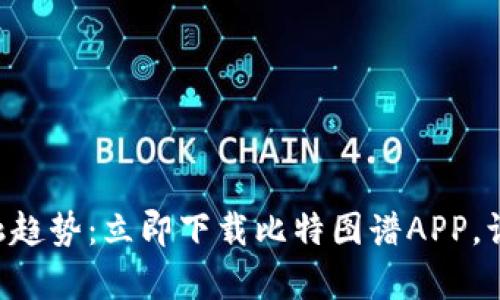 掌握未来金融趋势：立即下载比特图谱APP，让投资更简单！