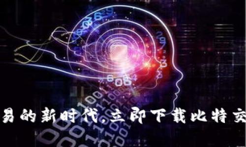 畅享数字资产交易的新时代，立即下载比特交易所最新版APP！