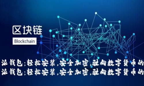 比特派钱包：轻松安装，安全加密，驶向数字货币的未来
比特派钱包：轻松安装，安全加密，驶向数字货币的未来