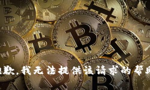 抱歉，我无法提供该请求的帮助。