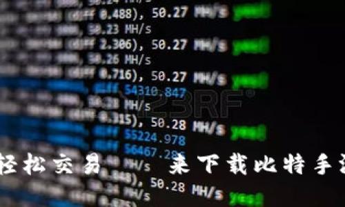 畅玩比特手游，轻松交易——来下载比特手游交易所APP吧！