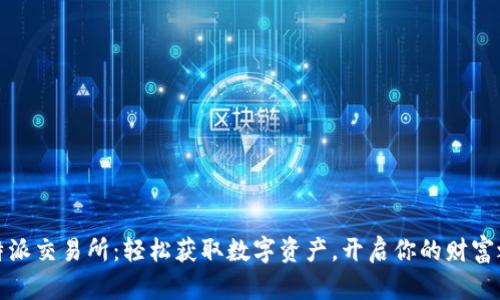比特派交易所：轻松获取数字资产，开启你的财富之旅