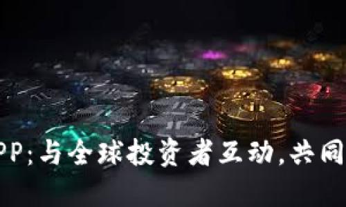 探索比特币论坛APP：与全球投资者互动，共同发掘数字货币未来