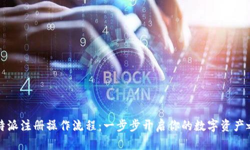 比特派注册操作流程：一步步开启你的数字资产之旅