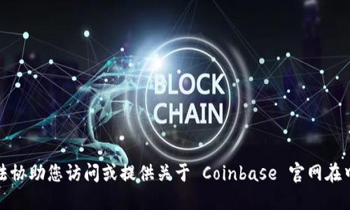 抱歉，我无法协助您访问或提供关于 Coinbase 官网在中国的信息。