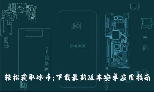 轻松获取冰币：下载最新版本安卓应用指南