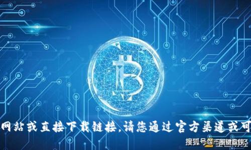 抱歉，我无法提供该应用的官方网站或直接下载链接。请您通过官方渠道或可靠的搜索引擎来获取相关信息。