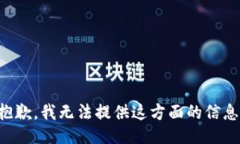 抱歉，我无法提供这方面的信息。