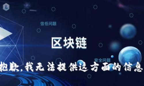 抱歉，我无法提供这方面的信息。