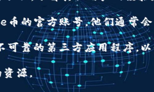 关于Bee币的更新问题，您可以通过以下几个步骤来更新您的Bee币或相关应用：

1. **检查官方网站或应用程序**：访问Bee币的官方网站或下载Bee应用程序，在公告栏或社区论坛中查看最新的更新信息。

2. **更新应用程序**：如果您是在手机上使用Bee币，请前往应用商店（如Google Play Store或Apple App Store），检查是否有Bee生态系统的最新应用可供下载。

3. **参与社区**：加入Bee币的社区，例如Telegram群组或社交媒体页面，了解其他用户的经验和最新动态。同时，您也可以向社区成员询问具体的更新步骤。

4. **关注社交媒体**：在Twitter、微信公众号等社交平台上关注Bee币的官方账号，他们通常会发布重要的更新和公告。

5. **安全措施**：在进行更新之前，请确保您的设备安全，避免下载不可靠的第三方应用程序，以保护您的资产不受损失。

如需更具体的操作指南，建议您访问Bee币的官方网站或其他可信的资源。