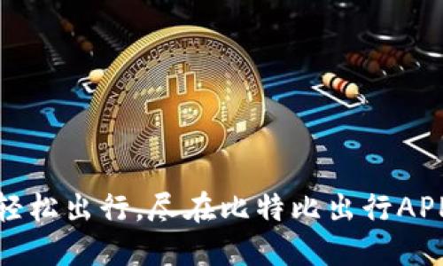 轻松出行，尽在比特比出行APP