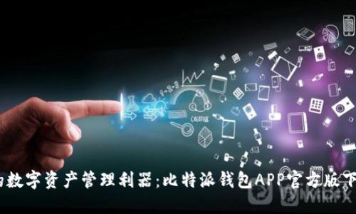 安全、便捷的数字资产管理利器：比特派钱包APP官方版下载安装指南