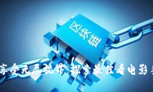 在指尖享受无尽视界：探索最佳看电影手机App