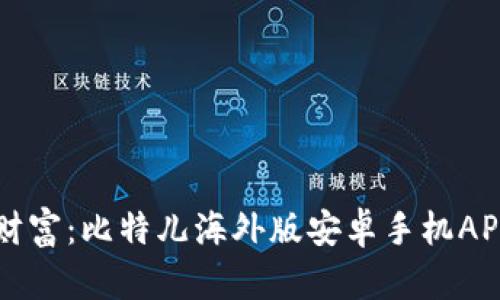 解锁全球财富：比特儿海外版安卓手机APP使用指南