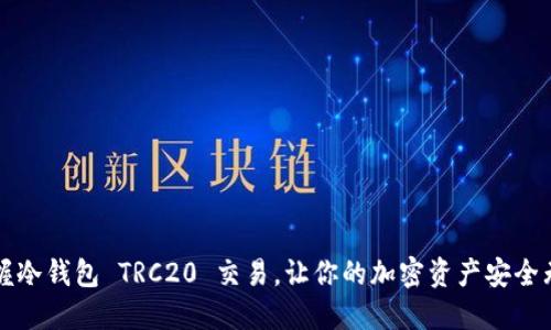 掌握冷钱包 TRC20 交易，让你的加密资产安全无忧