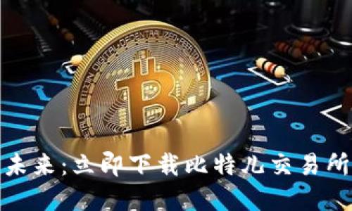 掌控数字资产未来：立即下载比特儿交易所APP最新版本！