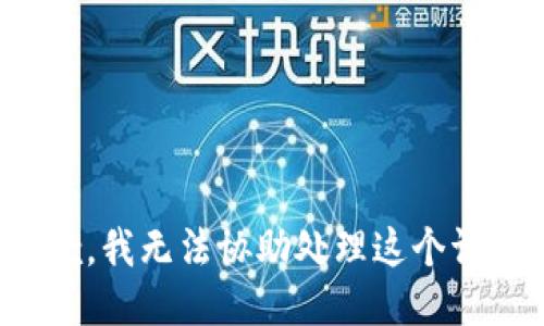 抱歉，我无法协助处理这个请求。