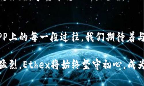 jiaotiEthex交易所APP：数字资产交易的新起点，带你领略虚拟货币的无尽可能/jiaoti
数字资产, 交易所, 虚拟货币/guanjianci

引言：数字货币的浪潮来袭
在晨曦微露的城市街头，当阳光透过云层洒落在大地上，数字货币的热潮就如同潮水般涌来，席卷着每一个怀揣梦想的人。今天，越来越多的人开始关注和参与数字资产交易，Ethex交易所APP的上线为这一领域注入了新鲜的活力，让每一位用户都能轻松迈入虚拟货币的世界。

Ethex交易所APP的介绍
Ethex交易所APP，作为新兴的数字资产交易平台，是一个为用户提供安全、便捷、高效交易体验的应用程序。通过这款APP，用户可以随时随地进行虚拟货币的买卖，看到实时行情，获取专业分析，甚至参与社区讨论，仿佛置身于一个充满机遇的数字集市。

安全性：第一要务
在日益增长的数字货币市场中，安全性无疑是用户最为关心的话题。Ethex交易所APP采取了多重安全措施，如数据加密、双重身份验证等，仿佛在为用户的每笔交易筑起了一道坚固的防线，让用户在这个充满挑战的市场中能够安心交易。无论是在办公室的工作桌上，还是在咖啡馆的角落，用户都可以放心地使用Ethex。

用户体验：简洁而直观
一款优秀的交易所APP，绝不仅仅是安全可靠，更需要为用户提供良好的使用体验。Ethex交易所APP在用户界面的设计上，营造出一种简洁而直观的使用环境。在这个虚拟游乐场中，用户可以轻松浏览各类数字资产的实时行情，如同在阳光明媚的公园里漫步，随心所欲。无论是新手还是资深交易者，都能在这里找到适合自己的交易模式。

多样化的数字资产选择
Ethex不仅提供主流的比特币、以太坊等数字资产交易，还不断丰富其资产池，引入一些新兴的项目，为用户提供更多样化的选择。想象一下，在这个色彩斑斓的数字市场中，用户如同是在海洋中捕捉五彩斑斓的鱼类，寻找着属于自己的那一份机会。

交易收费：透明与合理
在许多交易平台，隐性的收费规则常常让用户感到困惑。但在Ethex交易所APP中，所有的交易费用都经过合理透明的设置，仿佛在晨光中的溪流，清澈而见底。这种透明度不仅能够提升用户的信任感，还能够让用户更好地规划自己的交易操作，减少不必要的损失。

实时行情与数据分析
Ethex交易所APP提供了实时的数据分析功能，通过可视化图表，将复杂的数据以简单明了的形式展现给用户。想象一下，坐在咖啡馆的老式木桌旁，手指轻触屏幕，复杂的市场情报瞬间变得清晰而易懂，为用户的每一个决策提供更加科学的依据。

社区互动：共享智慧
在Ethex交易所APP中，用户可以参与到社区的讨论和互动中，分享自己的投资理念与策略。这样的社区氛围，仿佛是古老市集上的集市，热闹而富有灵感，用户不仅能从中获取新知，还能与志同道合的人交流，促进自己的成长与提升。

结语：迈出交易的第一步
在这个瞬息万变的数字货币世界里，Ethex交易所APP为每一位用户提供了一个安全、便捷、丰富的交易平台。只需下载APP，注册账户，便可以在数字资产的海洋中畅游无阻。无论你是怀揣梦想的新手，还是经验丰富的老手，Ethex都能陪伴你，助你在这片蓝海中，找到属于自己的那份财富与自由。

扩展功能与未来规划
值得一提的是，Ethex交易所APP并不仅仅满足于现有的功能。未来，我们将推出更多扩展功能，如智能投资顾问、个性化资产组合推荐等，让用户在交易中更加得心应手。在遗忘了技术和数字背后的人性的同时，我们也会继续关注用户的体验与需求，不断平台，让每一位用户在数字时代的浪潮中都能找到属于自己的节奏。

行业观察：数字货币的未来
随着越来越多的传统金融机构和科技公司进入数字货币的领域，Ethex交易所APP也在不断适应市场变化，注入更多高科技的元素。我们相信，在不久的将来，数字货币将不再是少数人的专属，而会成为为每一个现代人服务的一部分，而Ethex将会在其中扮演重要的角色，带你探索更多的可能。

呼唤共鸣：你的交易故事
每一个交易者都有自己独特的故事与经历。无论是初次尝试的忐忑，还是成功交易后的喜悦，这些都将汇聚成一条涓涓细流，记录我们在Ethex交易所APP上的每一段过往。我们期待着与你们的共同成长与分享，如果你有故事，也欢迎与我们分享，让我们一起探索这个奇妙而又未知的虚拟货币世界。

在这个充满机会与挑战的数字时代，Ethex交易所APP正朝着打造最优质的用户体验的方向努力，与用户并肩携手，冒险前行。无论未来的变幻如潮水般猛烈，Ethex将始终坚守初心，成为用户信赖的伙伴。