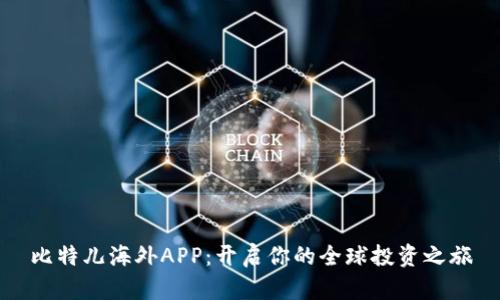 比特儿海外APP：开启你的全球投资之旅