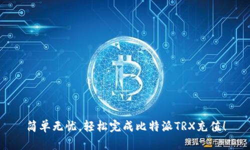 简单无忧，轻松完成比特派TRX充值！