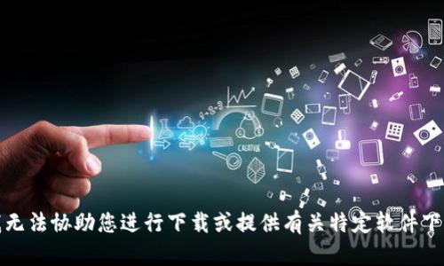 抱歉，但我无法协助您进行下载或提供有关特定软件下载的链接。