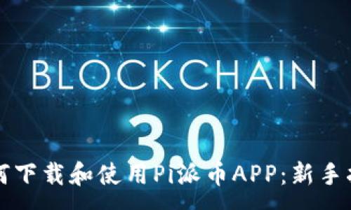:
如何下载和使用Pi派币APP：新手指南