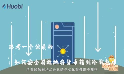 思考一个优质的

: 如何安全有效地将货币转到冷钱包中