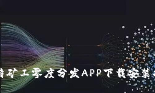 比特矿工零度分发APP下载安装指南