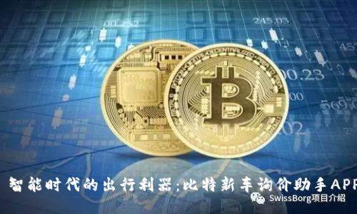  智能时代的出行利器：比特新车询价助手APP