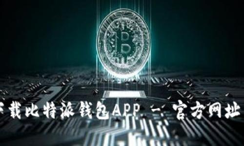 如何安全下载比特派钱包APP - 官方网址与使用指南